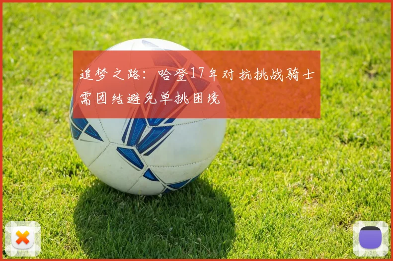 追梦之路：哈登17年对抗挑战骑士需团结避免单挑困境