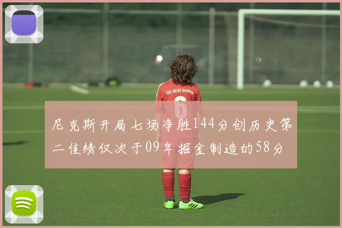 尼克斯开局七场净胜144分创历史第二佳绩仅次于09年掘金制造的58分惨案