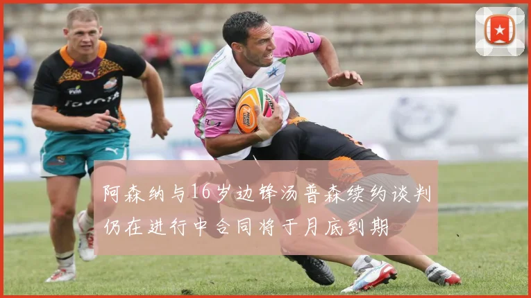 阿森纳与16岁边锋汤普森续约谈判仍在进行中合同将于月底到期