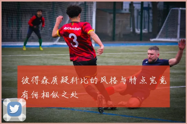 彼得森质疑科比的风格与特点究竟有何相似之处